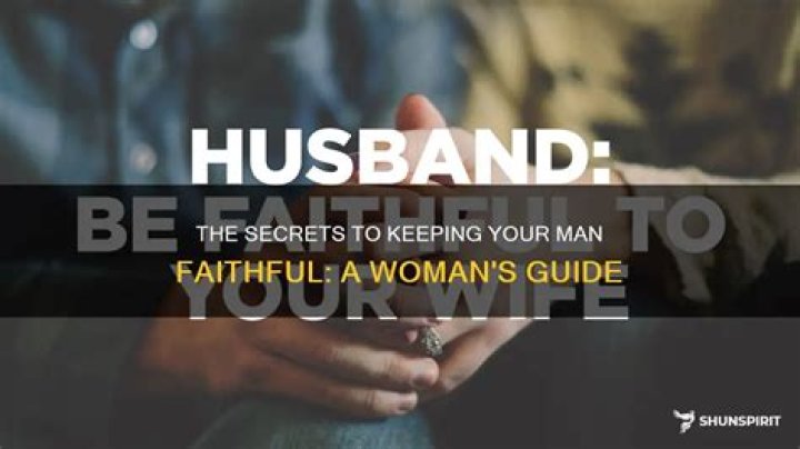 How do you keep your man faithful?